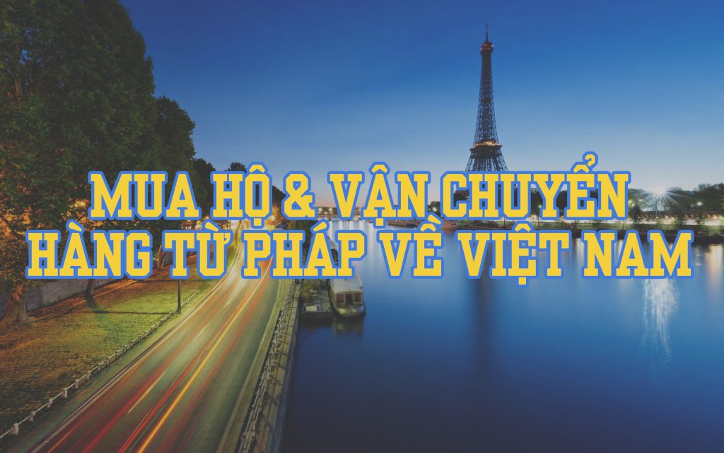 Mua hộ và vận chuyển hàng hóa từ Pháp về Việt Nam